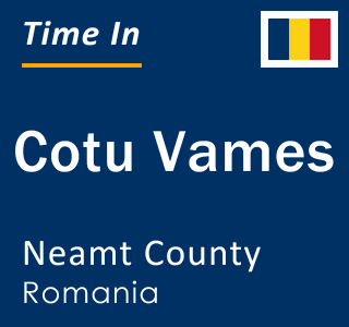 Current local time in Cotu Vames, Neamt County, Romania