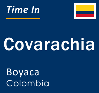 Current local time in Covarachia, Boyaca, Colombia