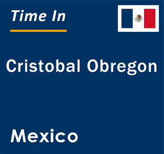 Current local time in Cristobal Obregon, Mexico