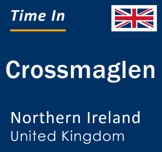 Current local time in Crossmaglen, Northern Ireland, United Kingdom