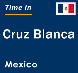 Current local time in Cruz Blanca, Mexico