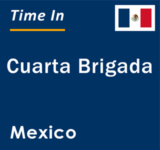 Current local time in Cuarta Brigada, Mexico