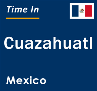 Current local time in Cuazahuatl, Mexico