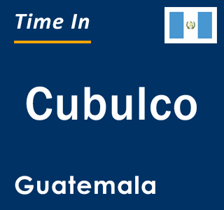 Current local time in Cubulco, Guatemala