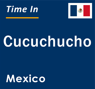 Current local time in Cucuchucho, Mexico