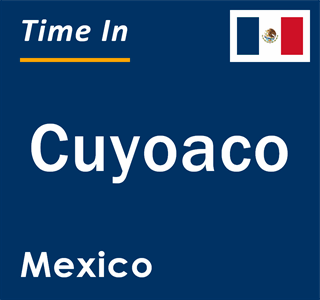 Current local time in Cuyoaco, Mexico