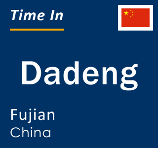 Current local time in Dadeng, Fujian, China