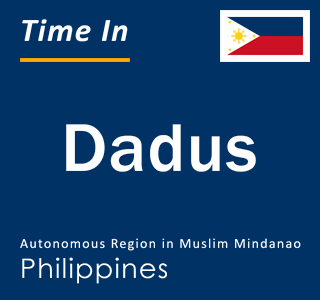 Current local time in Dadus, Autonomous Region in Muslim Mindanao, Philippines