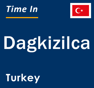 Current local time in Dagkizilca, Turkey