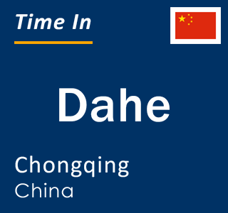 Current local time in Dahe, Chongqing, China