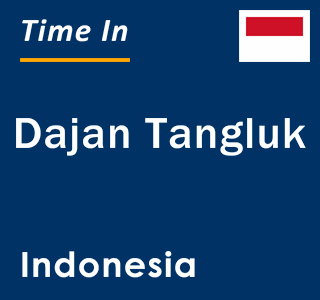 Current local time in Dajan Tangluk, Indonesia