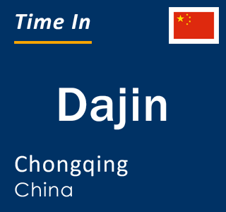 Current local time in Dajin, Chongqing, China