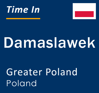 Current local time in Damaslawek, Greater Poland, Poland