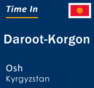 Current local time in Daroot-Korgon, Osh, Kyrgyzstan