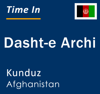 Current local time in Dasht-e Archi, Kunduz, Afghanistan