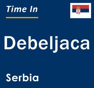 Current local time in Debeljaca, Serbia