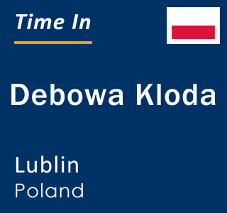 Current local time in Debowa Kloda, Lublin, Poland