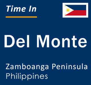 Current local time in Del Monte, Zamboanga Peninsula, Philippines