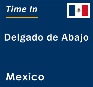 Current local time in Delgado de Abajo, Mexico