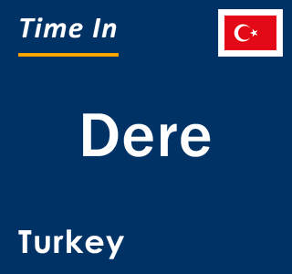 Current local time in Dere, Turkey