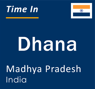 Current local time in Dhana, Madhya Pradesh, India