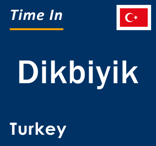 Current local time in Dikbiyik, Turkey