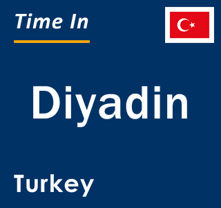 Current local time in Diyadin, Turkey