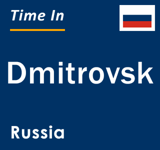 Current local time in Dmitrovsk, Russia