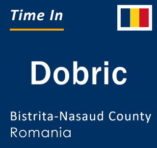 Current local time in Dobric, Bistrita-Nasaud County, Romania