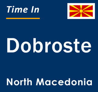 Current local time in Dobroste, North Macedonia