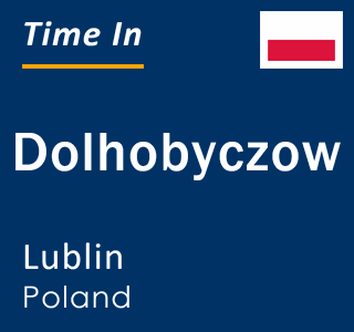 Current local time in Dolhobyczow, Lublin, Poland