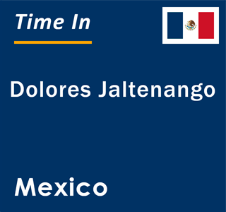 Current local time in Dolores Jaltenango, Mexico