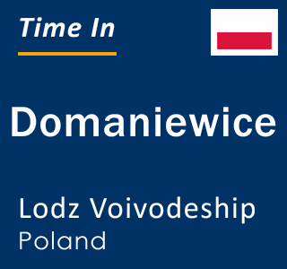 Current local time in Domaniewice, Lodz Voivodeship, Poland