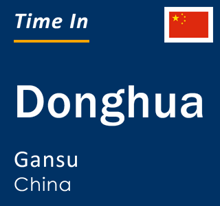 Current local time in Donghua, Gansu, China