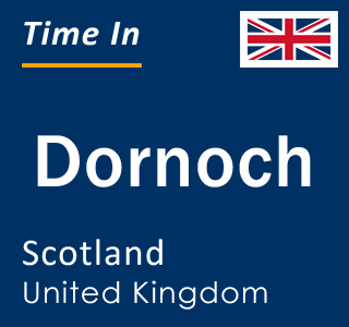 Current local time in Dornoch, Scotland, United Kingdom