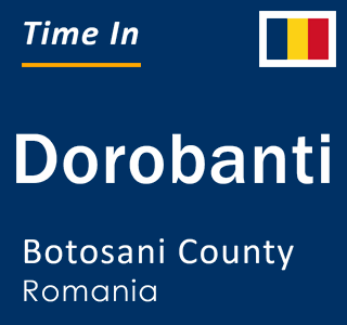 Current local time in Dorobanti, Botosani County, Romania