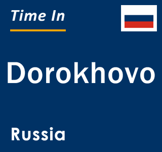 Current local time in Dorokhovo, Russia