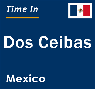 Current local time in Dos Ceibas, Mexico