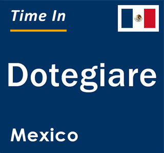 Current local time in Dotegiare, Mexico