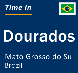 Current local time in Dourados, Mato Grosso do Sul, Brazil