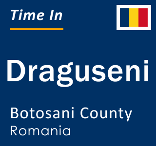 Current local time in Draguseni, Botosani County, Romania