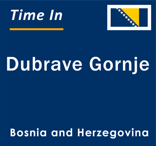 Current local time in Dubrave Gornje, Bosnia and Herzegovina