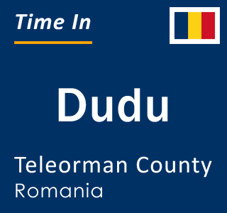 Current local time in Dudu, Teleorman County, Romania