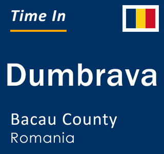 Current local time in Dumbrava, Bacau County, Romania