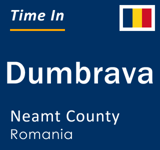 Current local time in Dumbrava, Neamt County, Romania