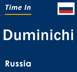 Current local time in Duminichi, Russia