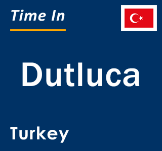 Current local time in Dutluca, Turkey