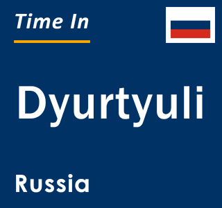 Current local time in Dyurtyuli, Russia