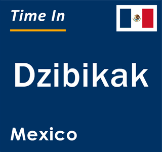 Current local time in Dzibikak, Mexico