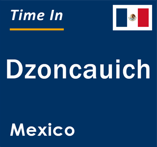 Current local time in Dzoncauich, Mexico